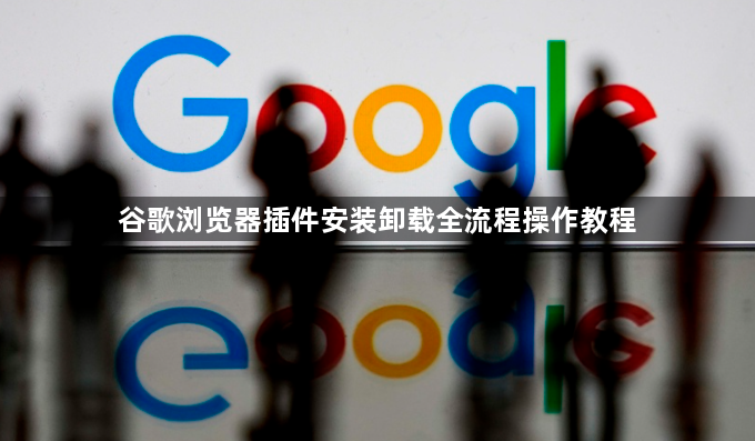 谷歌浏览器插件安装卸载全流程操作教程1