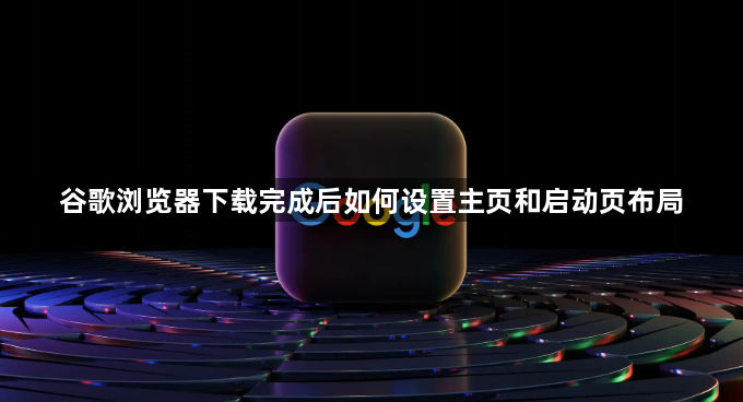 谷歌浏览器下载完成后如何设置主页和启动页布局1