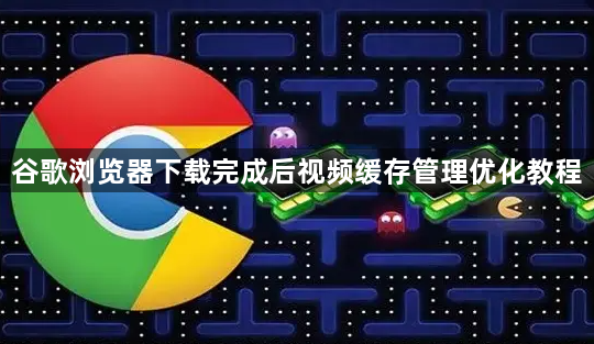 谷歌浏览器下载完成后视频缓存管理优化教程1