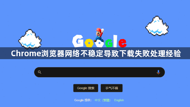 Chrome浏览器网络不稳定导致下载失败处理经验1