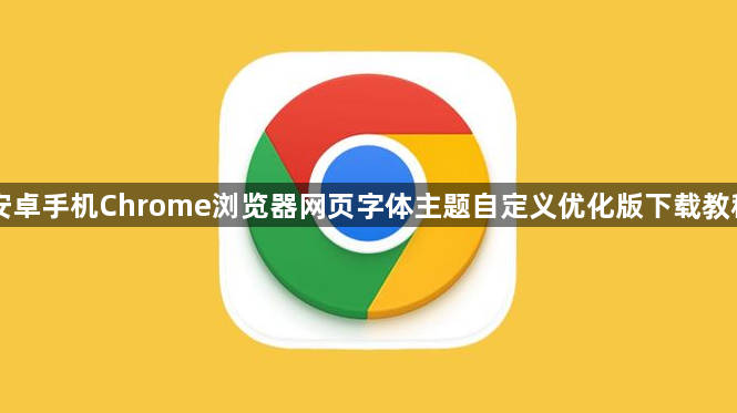 安卓手机Chrome浏览器网页字体主题自定义优化版下载教程1
