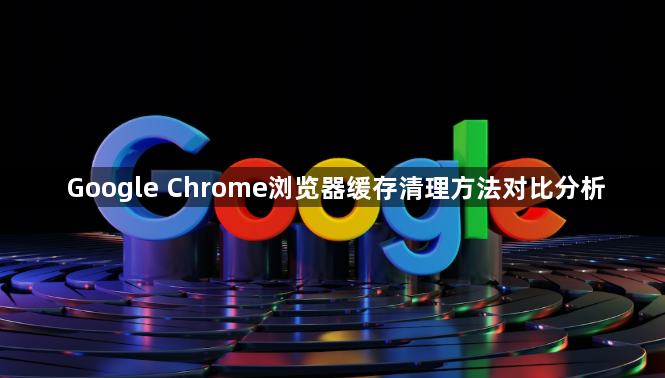Google Chrome浏览器缓存清理方法对比分析1