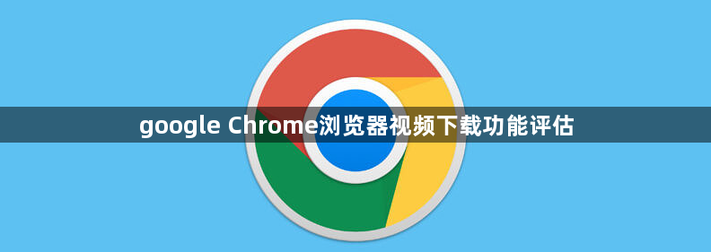 google Chrome浏览器视频下载功能评估1