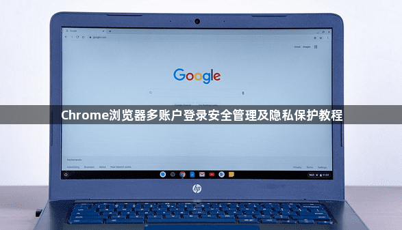 Chrome浏览器多账户登录安全管理及隐私保护教程1