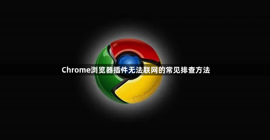 Chrome浏览器插件无法联网的常见排查方法1