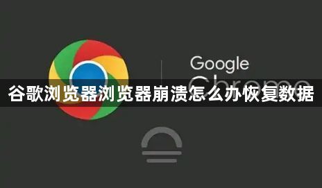 谷歌浏览器浏览器崩溃怎么办恢复数据1