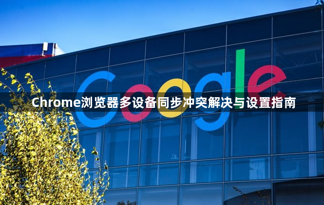 Chrome浏览器多设备同步冲突解决与设置指南1