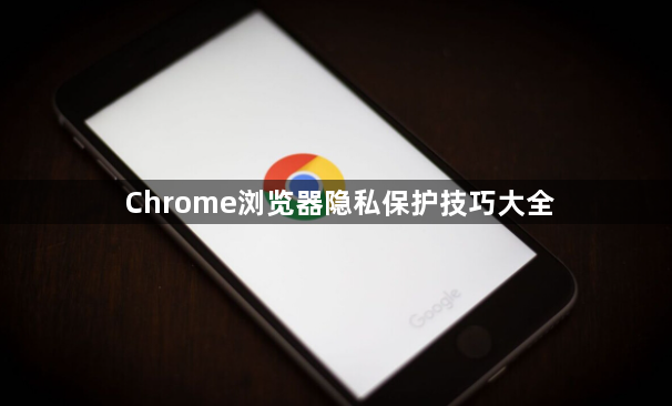 Chrome浏览器隐私保护技巧大全1