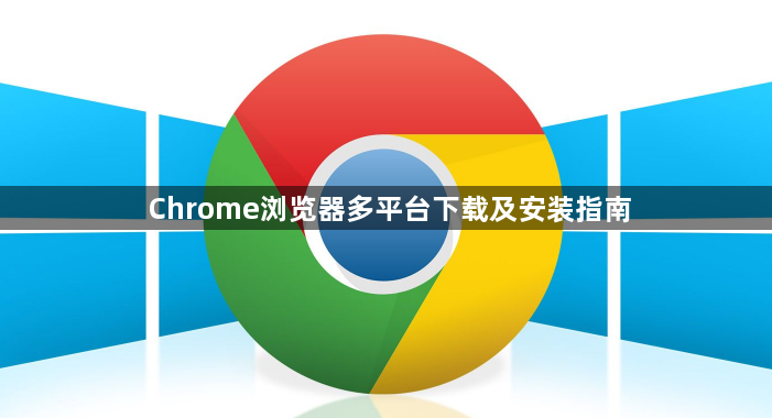 Chrome浏览器多平台下载及安装指南1
