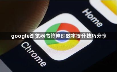 google浏览器书签整理效率提升技巧分享1