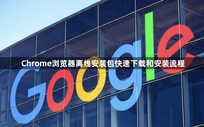 Chrome浏览器离线安装包快速下载和安装流程1