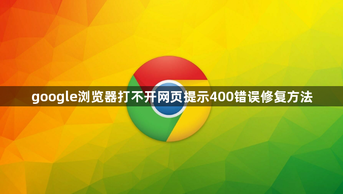 google浏览器打不开网页提示400错误修复方法1