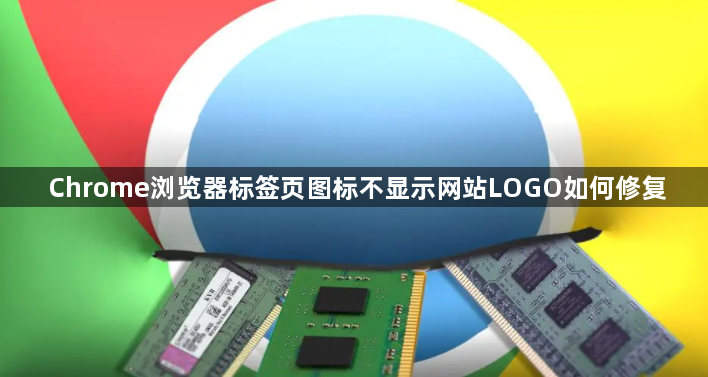 Chrome浏览器标签页图标不显示网站LOGO如何修复1