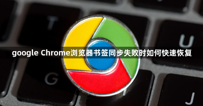 google Chrome浏览器书签同步失败时如何快速恢复1
