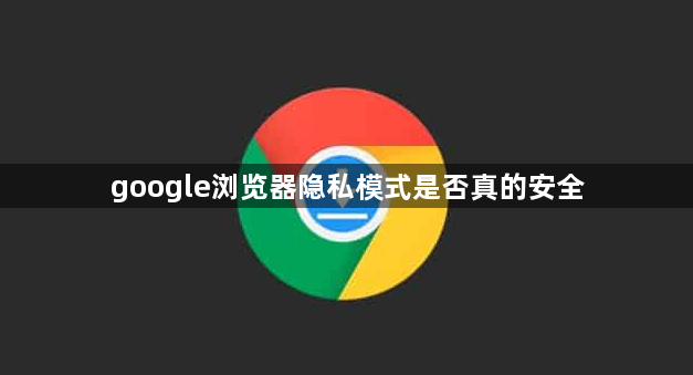 google浏览器隐私模式是否真的安全1