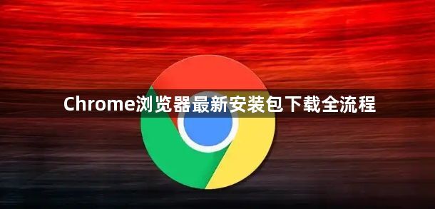 Chrome浏览器最新安装包下载全流程1
