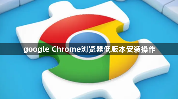 google Chrome浏览器低版本安装操作1
