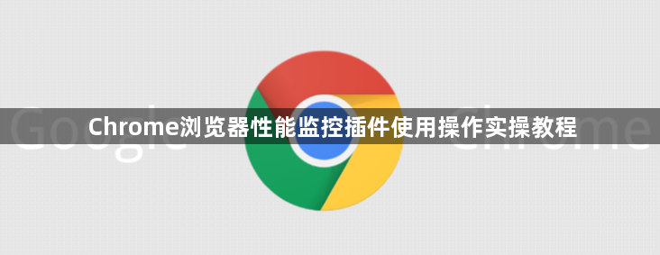 Chrome浏览器性能监控插件使用操作实操教程1