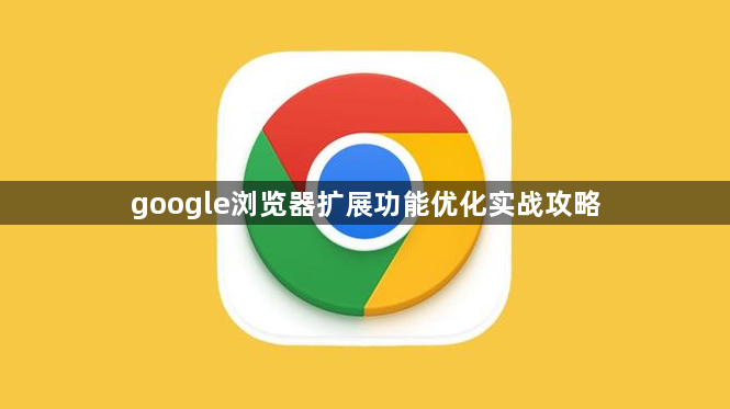 google浏览器扩展功能优化实战攻略1