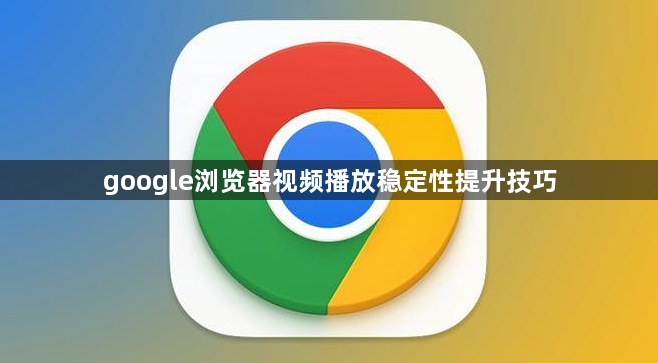 google浏览器视频播放稳定性提升技巧1