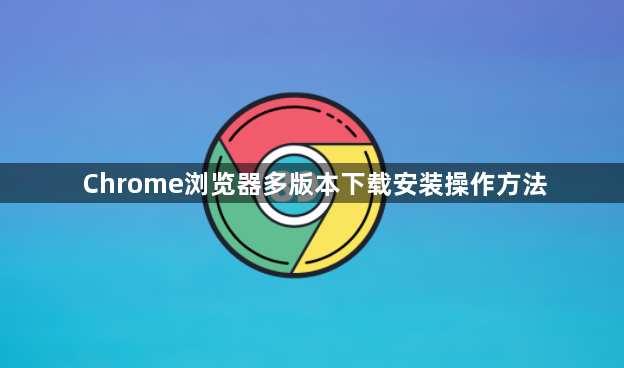 Chrome浏览器多版本下载安装操作方法1