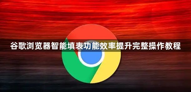 谷歌浏览器智能填表功能效率提升完整操作教程1