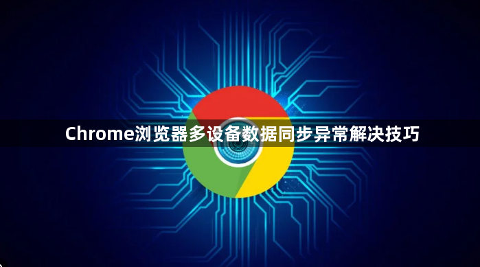 Chrome浏览器多设备数据同步异常解决技巧1