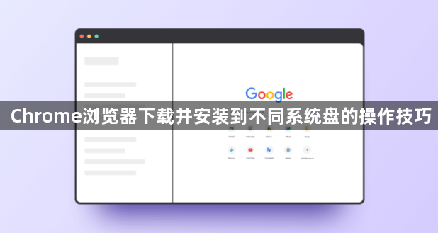 Chrome浏览器下载并安装到不同系统盘的操作技巧1