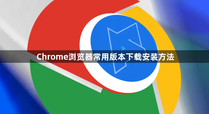 Chrome浏览器常用版本下载安装方法1