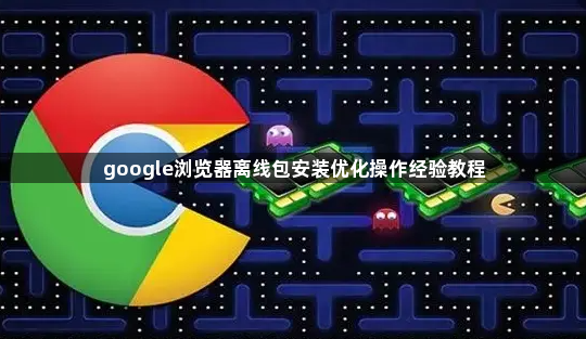 google浏览器离线包安装优化操作经验教程1