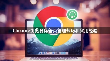 Chrome浏览器标签页管理技巧和实用经验1