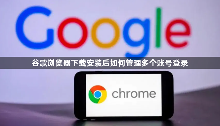 谷歌浏览器下载安装后如何管理多个账号登录1
