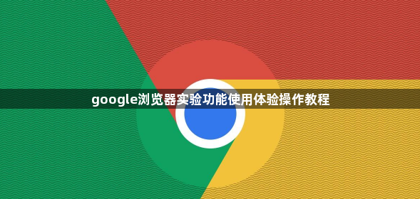 google浏览器实验功能使用体验操作教程1