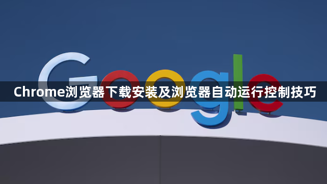 Chrome浏览器下载安装及浏览器自动运行控制技巧1