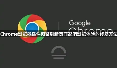 Chrome浏览器插件频繁刷新页面影响浏览体验的修复方法1