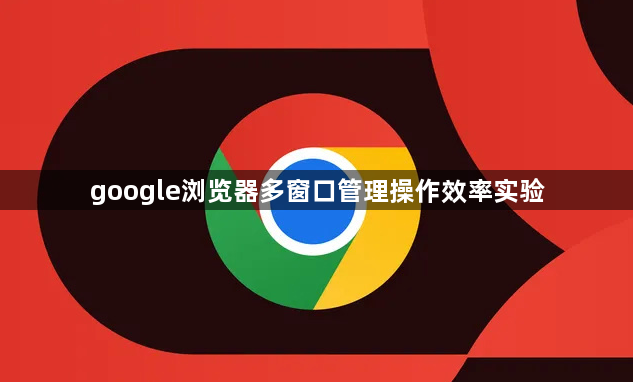 google浏览器多窗口管理操作效率实验1