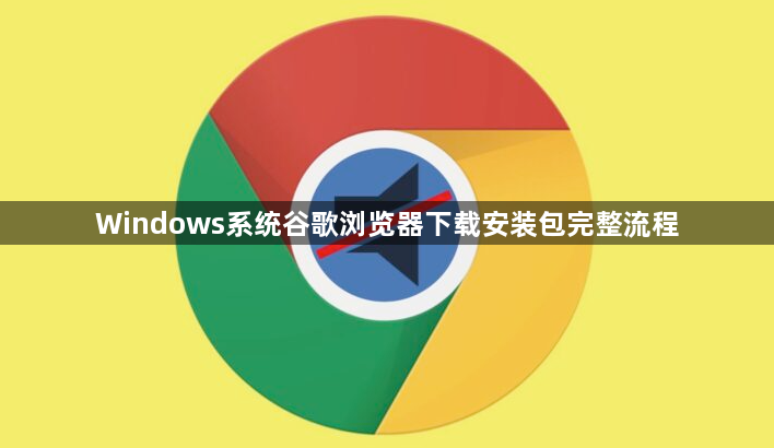 Windows系统谷歌浏览器下载安装包完整流程1