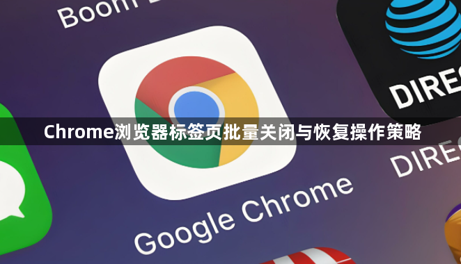 Chrome浏览器标签页批量关闭与恢复操作策略1