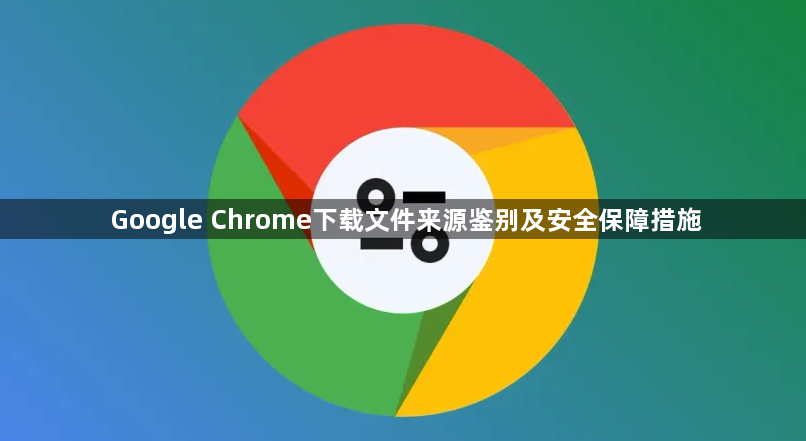 Google Chrome下载文件来源鉴别及安全保障措施1