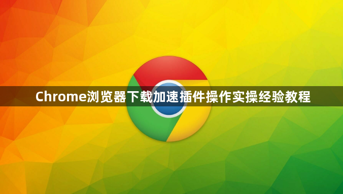 Chrome浏览器下载加速插件操作实操经验教程1