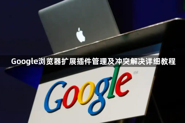 Google浏览器扩展插件管理及冲突解决详细教程1