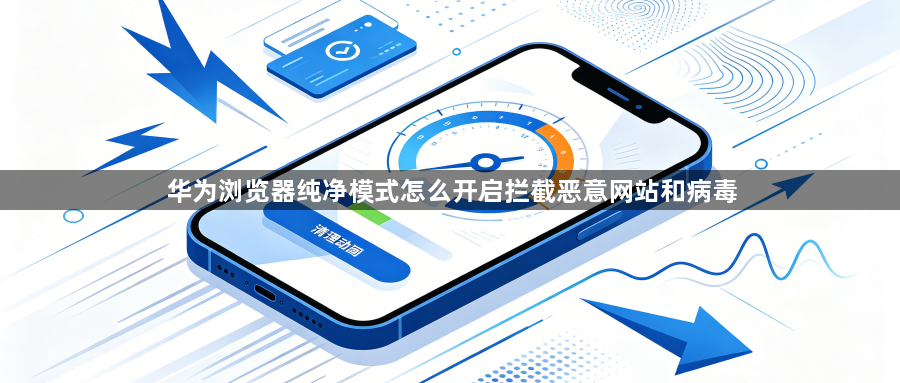 华为浏览器纯净模式怎么开启拦截恶意网站和病毒1