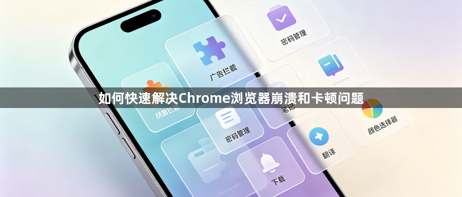 如何快速解决Chrome浏览器崩溃和卡顿问题1