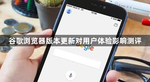 谷歌浏览器版本更新对用户体验影响测评1