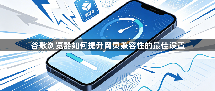 谷歌浏览器如何提升网页兼容性的最佳设置1