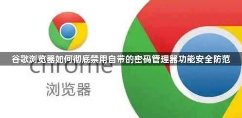 谷歌浏览器如何彻底禁用自带的密码管理器功能安全防范1