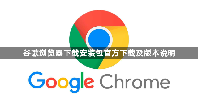 谷歌浏览器下载安装包官方下载及版本说明1