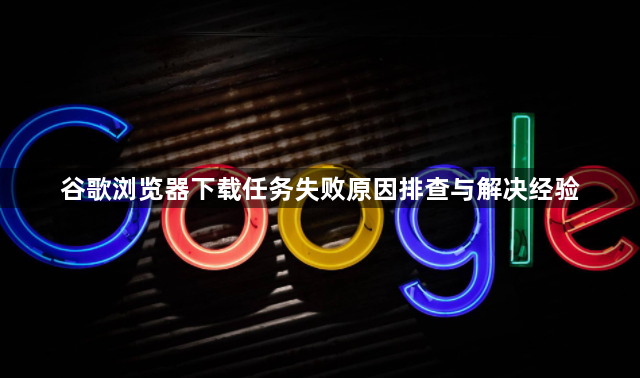 谷歌浏览器下载任务失败原因排查与解决经验1