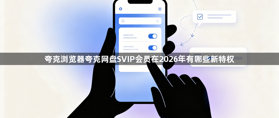 夸克浏览器夸克网盘SVIP会员在2026年有哪些新特权1