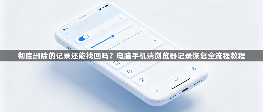 彻底删除的记录还能找回吗?电脑手机端浏览器记录恢复全流程教程1